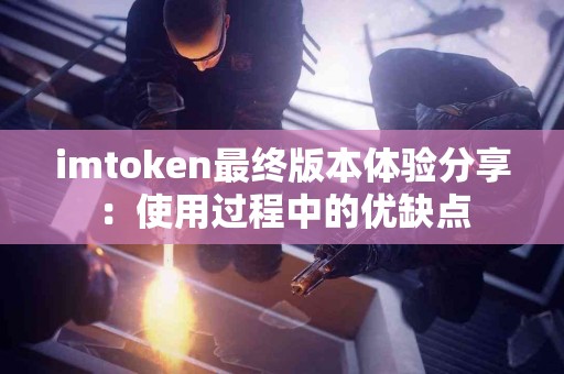 imtoken最终版本体验分享：使用过程中的优缺点