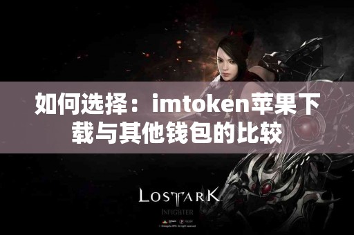 如何选择：imtoken苹果下载与其他钱包的比较