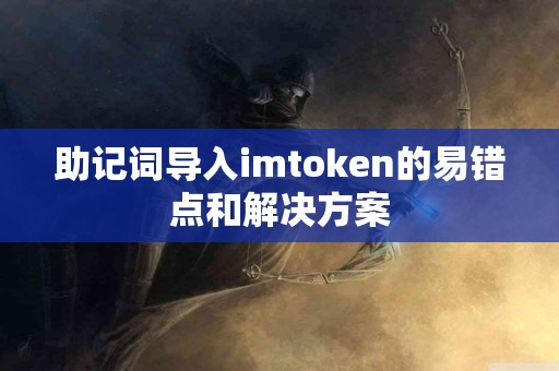 助记词导入imtoken的易错点和解决方案