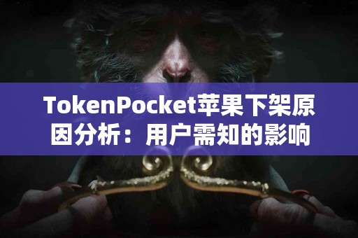 TokenPocket苹果下架原因分析：用户需知的影响