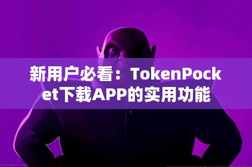 新用户必看：TokenPocket下载APP的实用功能