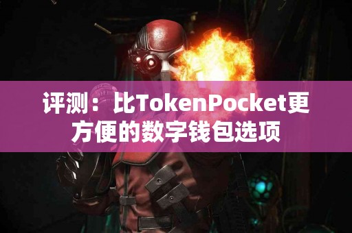 评测：比TokenPocket更方便的数字钱包选项