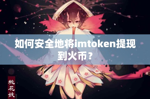 如何安全地将imtoken提现到火币？