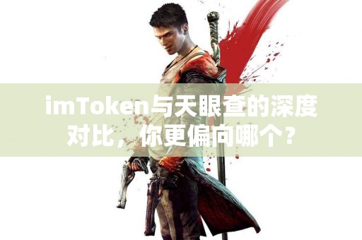 imToken与天眼查的深度对比，你更偏向哪个？