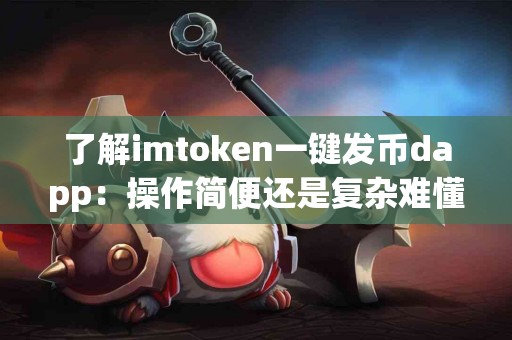 了解imtoken一键发币dapp：操作简便还是复杂难懂？
