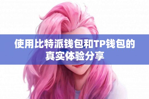 使用比特派钱包和TP钱包的真实体验分享