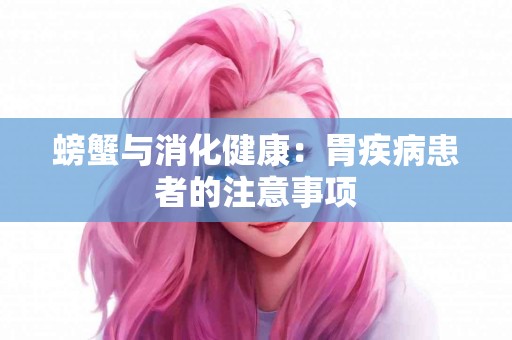 螃蟹与消化健康：胃疾病患者的注意事项