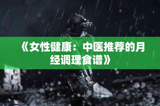 《女性健康：中医推荐的月经调理食谱》