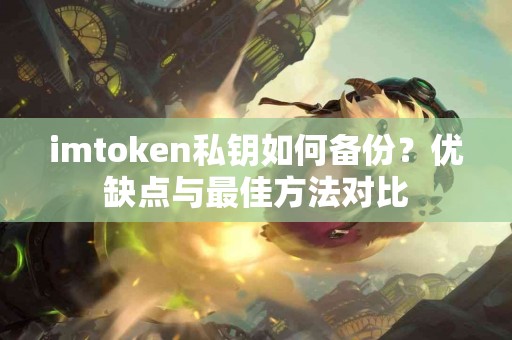 imtoken私钥如何备份？优缺点与最佳方法对比