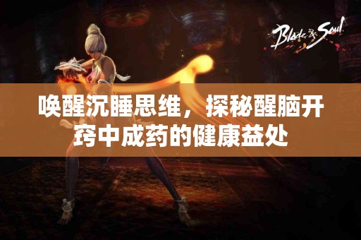 唤醒沉睡思维，探秘醒脑开窍中成药的健康益处