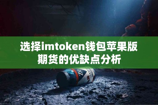 选择imtoken钱包苹果版期货的优缺点分析