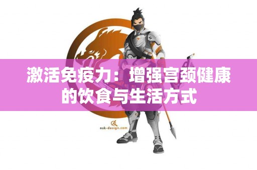 激活免疫力：增强宫颈健康的饮食与生活方式