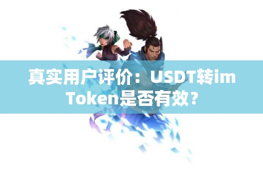 真实用户评价：USDT转imToken是否有效？