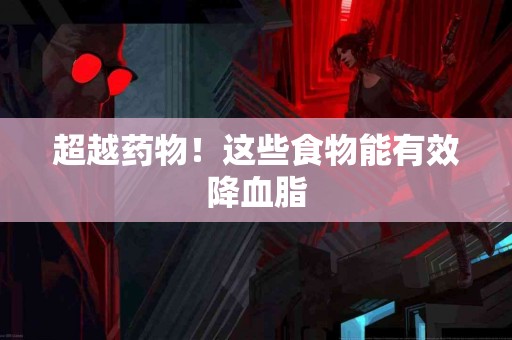 超越药物！这些食物能有效降血脂