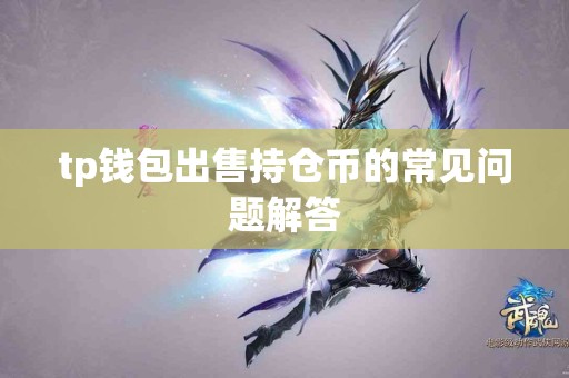 tp钱包出售持仓币的常见问题解答