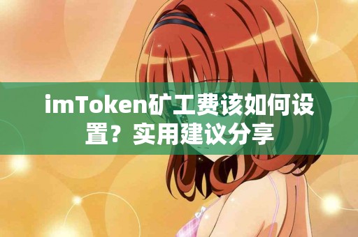 imToken矿工费该如何设置？实用建议分享