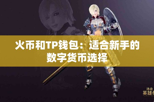 火币和TP钱包：适合新手的数字货币选择