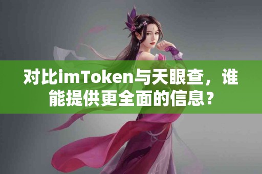 对比imToken与天眼查，谁能提供更全面的信息？