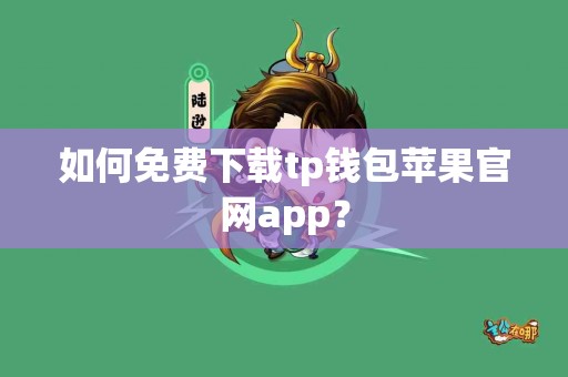 如何免费下载tp钱包苹果官网app？