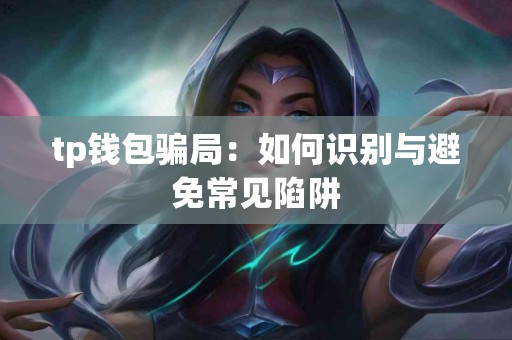 tp钱包骗局：如何识别与避免常见陷阱