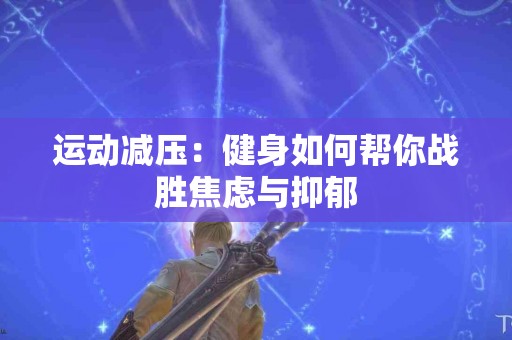 运动减压：健身如何帮你战胜焦虑与抑郁