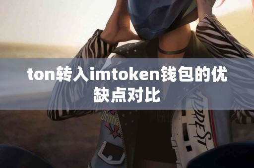ton转入imtoken钱包的优缺点对比