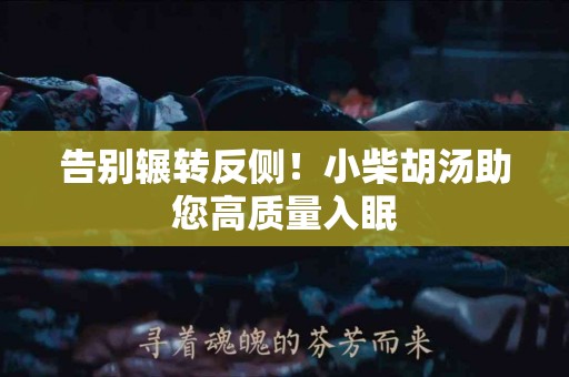 告别辗转反侧！小柴胡汤助您高质量入眠