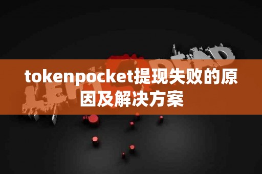 tokenpocket提现失败的原因及解决方案