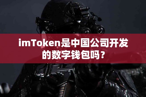 imToken是中国公司开发的数字钱包吗？