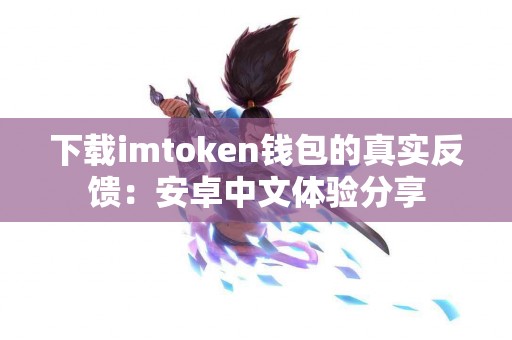 下载imtoken钱包的真实反馈：安卓中文体验分享