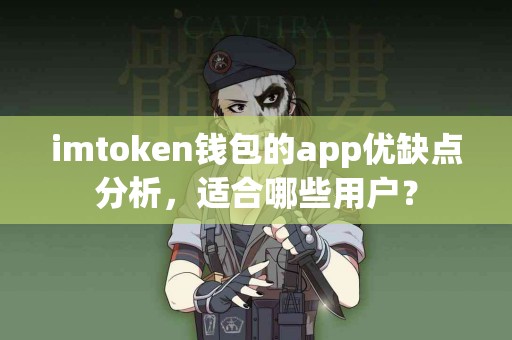 imtoken钱包的app优缺点分析，适合哪些用户？