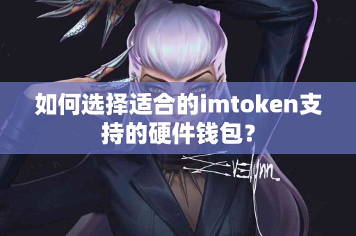 如何选择适合的imtoken支持的硬件钱包？