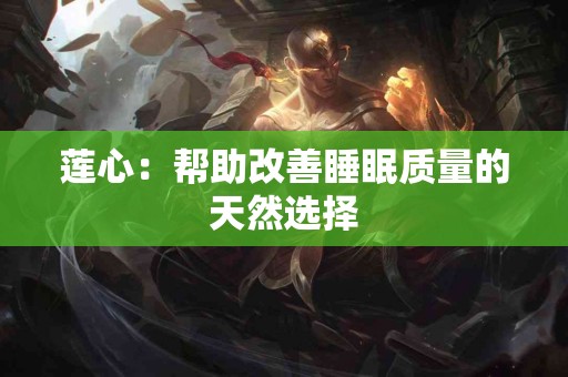 莲心：帮助改善睡眠质量的天然选择
