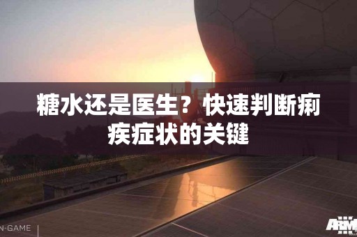 糖水还是医生？快速判断痢疾症状的关键