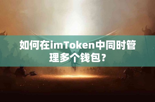 如何在imToken中同时管理多个钱包？