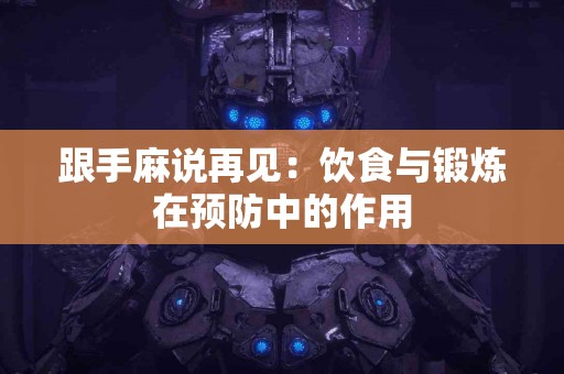 跟手麻说再见：饮食与锻炼在预防中的作用