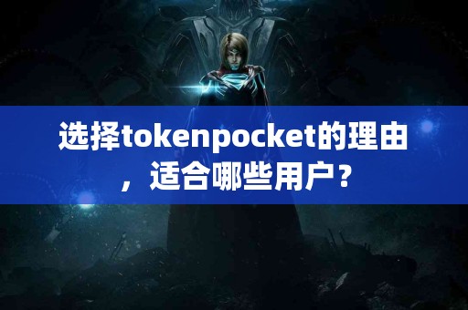 选择tokenpocket的理由，适合哪些用户？