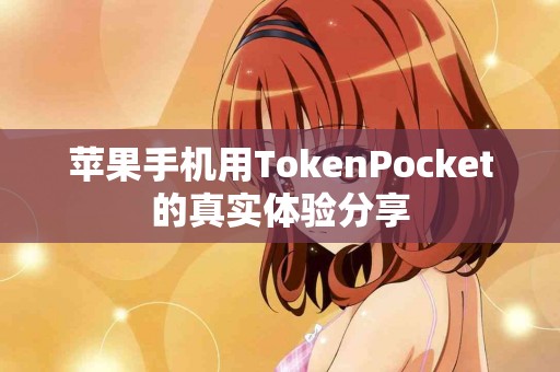 苹果手机用TokenPocket的真实体验分享