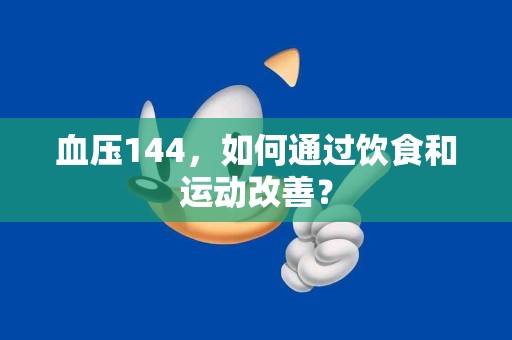 血压144，如何通过饮食和运动改善？
