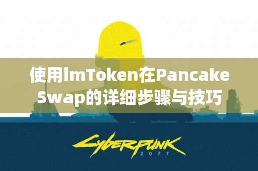 使用imToken在PancakeSwap的详细步骤与技巧