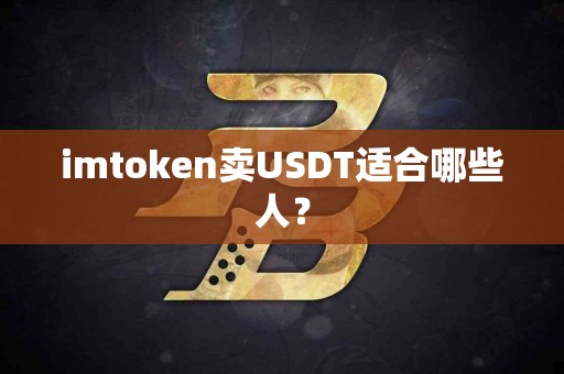 imtoken卖USDT适合哪些人？