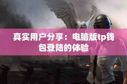 真实用户分享：电脑版tp钱包登陆的体验