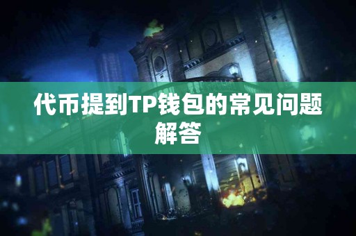 代币提到TP钱包的常见问题解答