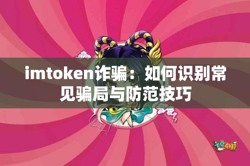imtoken诈骗：如何识别常见骗局与防范技巧