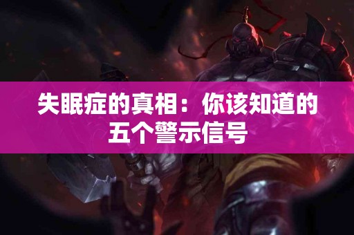 失眠症的真相：你该知道的五个警示信号