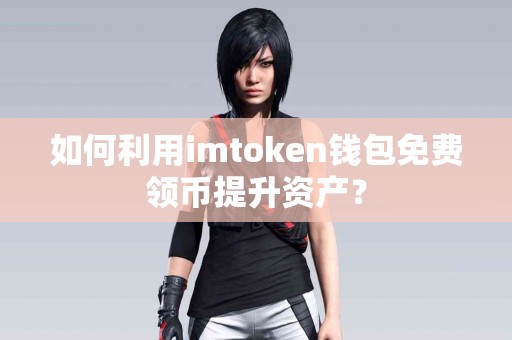 如何利用imtoken钱包免费领币提升资产？