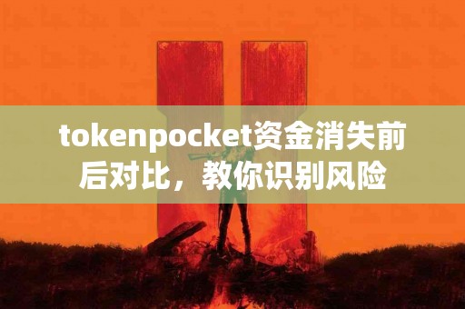 tokenpocket资金消失前后对比，教你识别风险