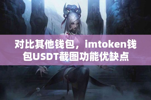 对比其他钱包，imtoken钱包USDT截图功能优缺点