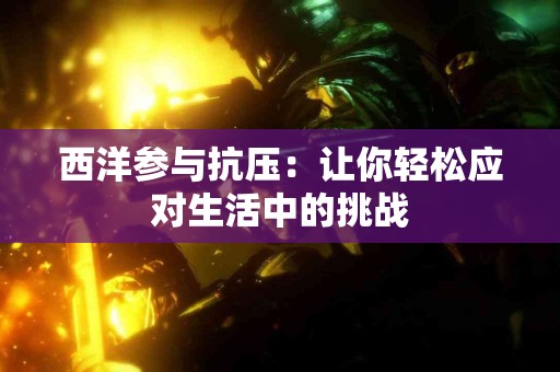 西洋参与抗压：让你轻松应对生活中的挑战