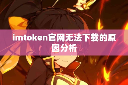 imtoken官网无法下载的原因分析